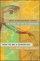 Click to see a larger image of How to Be a Christian in a Brave New World by Joni Eareckson Tada, Nigel M. de S. Cameron
