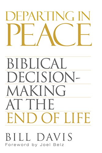 Departing in
            Peace: Biblical Decision-Making at the End of Life by
            [Davis, William ]